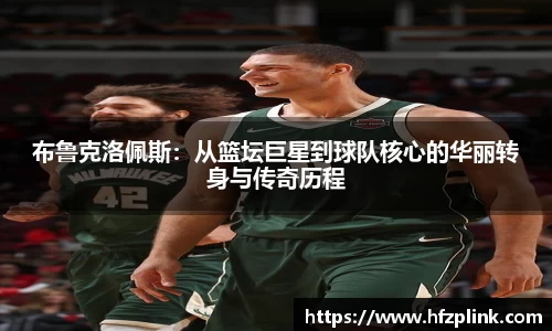 布鲁克洛佩斯：从篮坛巨星到球队核心的华丽转身与传奇历程